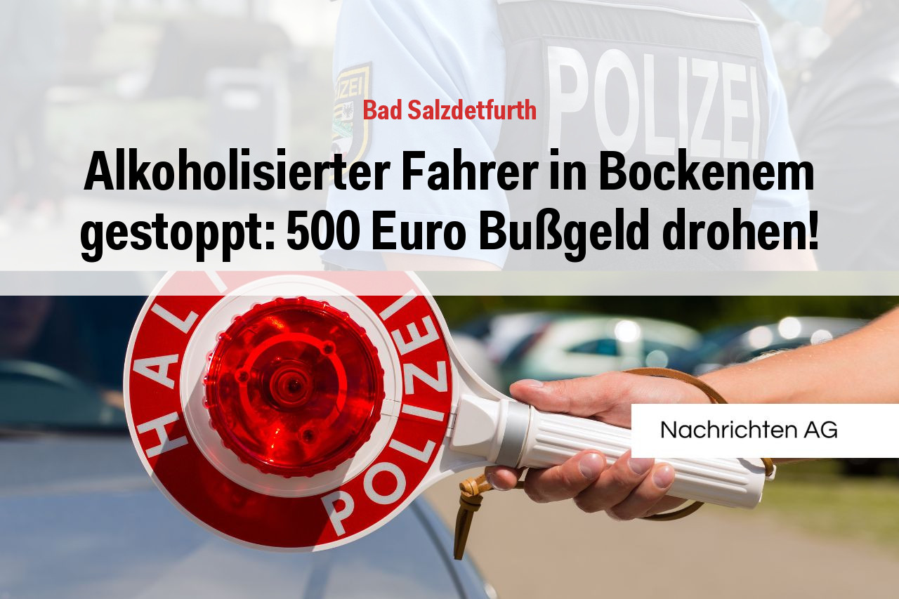 Alkoholisierter Fahrer in Bockenem gestoppt: 500 Euro Bußgeld drohen!