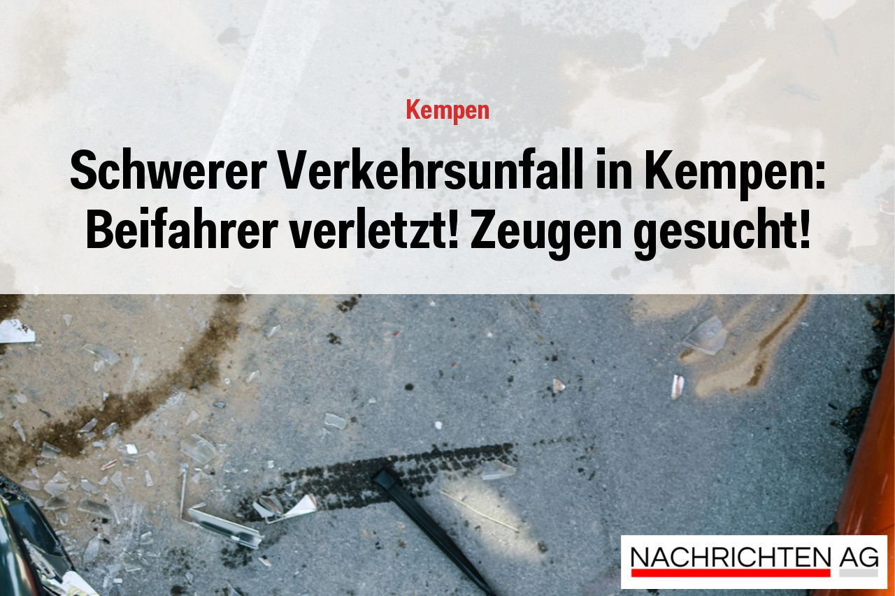Schwerer Verkehrsunfall in Kempen: Beifahrer verletzt! Zeugen gesucht!