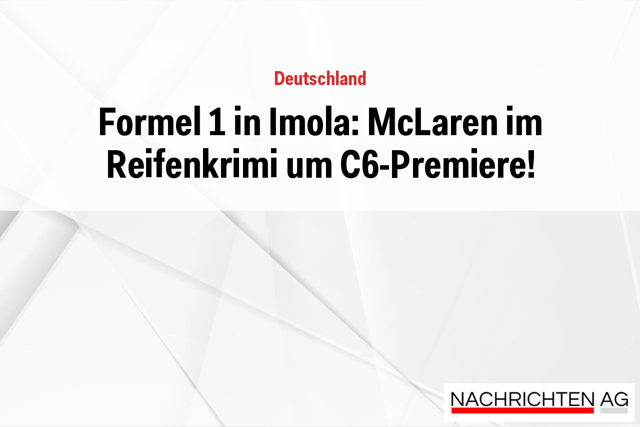Formel 1 in Imola: McLaren im Reifenkrimi um C6-Premiere!