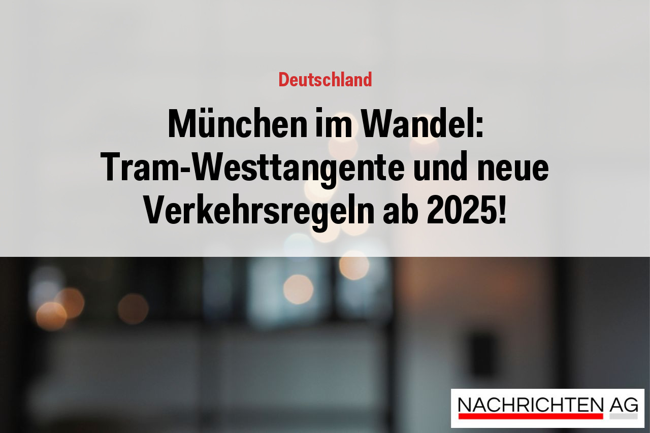 München im Wandel: Tram-Westtangente und neue Verkehrsregeln ab 2025!