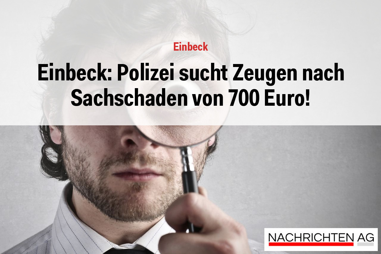 Einbeck: Polizei sucht Zeugen nach Sachschaden von 700 Euro!