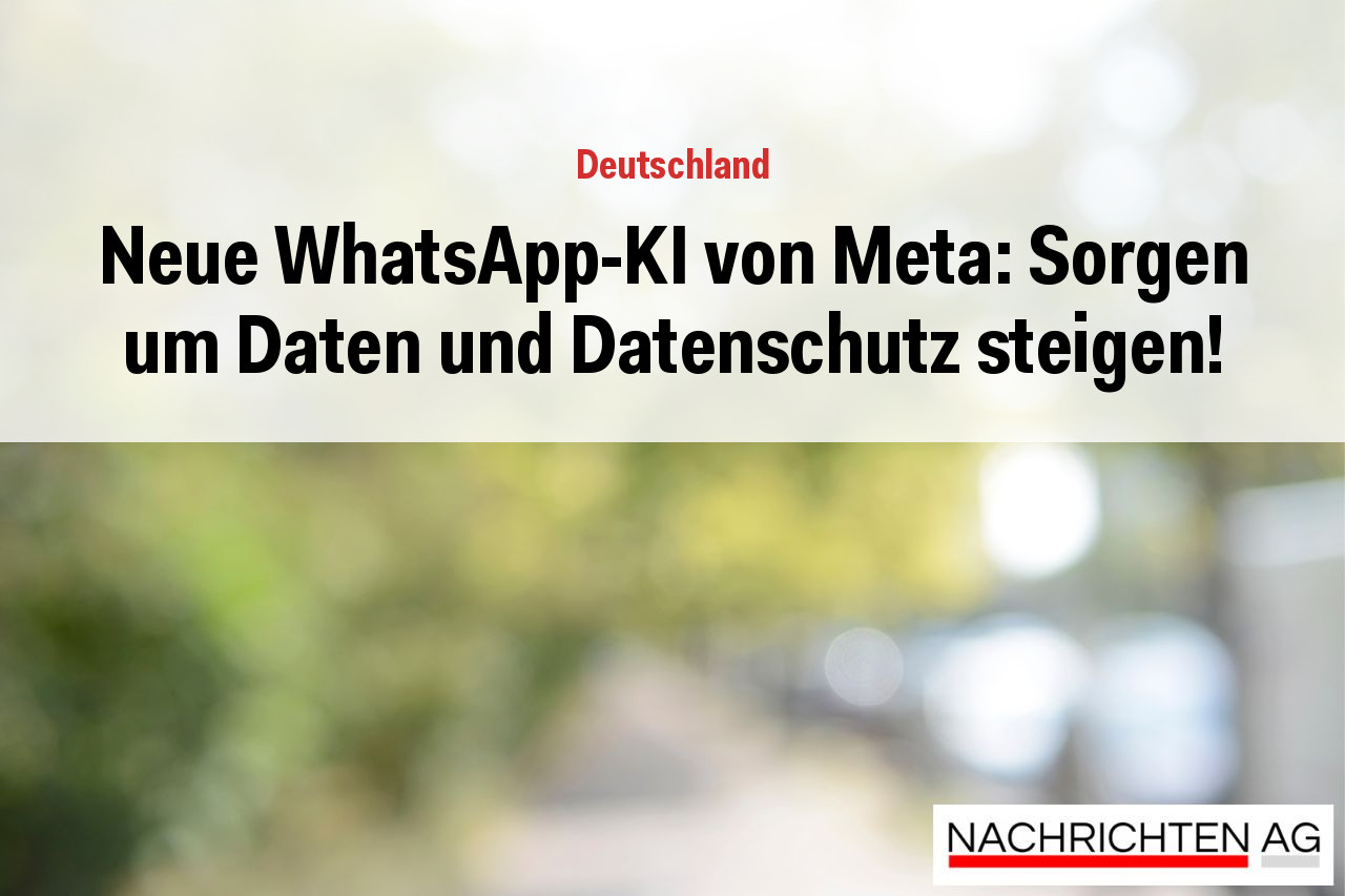 Neue WhatsApp-KI von Meta: Sorgen um Daten und Datenschutz steigen!