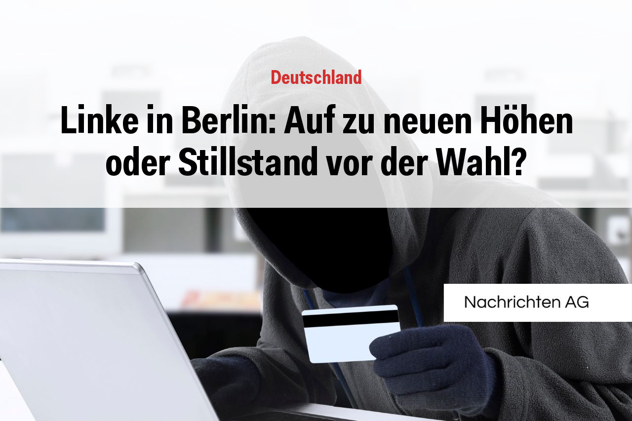 Linke in Berlin: Auf zu neuen Höhen oder Stillstand vor der Wahl?