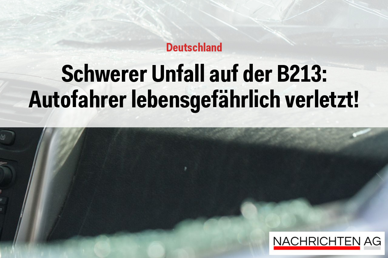 Schwerer Unfall auf der B213: Autofahrer lebensgefährlich verletzt!