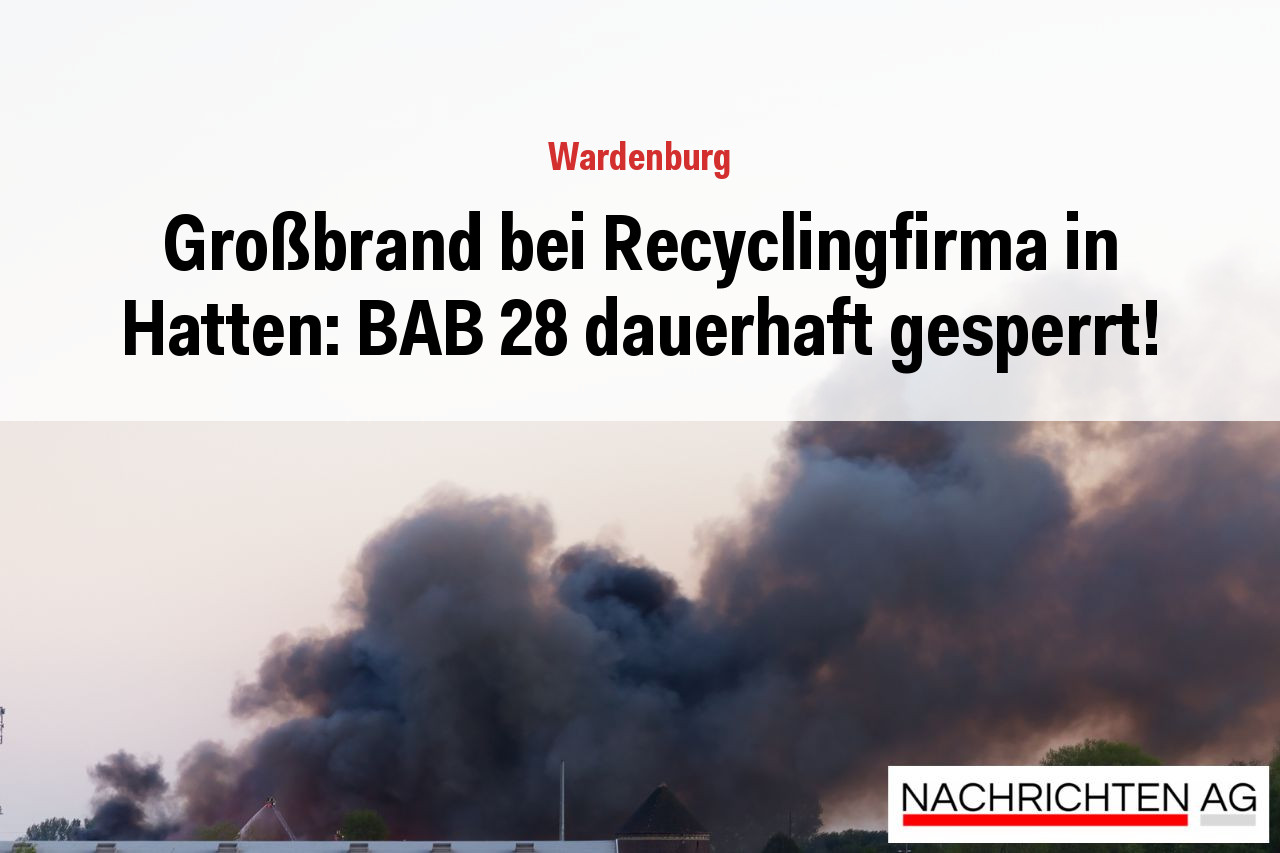 Großbrand bei Recyclingfirma in Hatten: BAB 28 dauerhaft gesperrt!