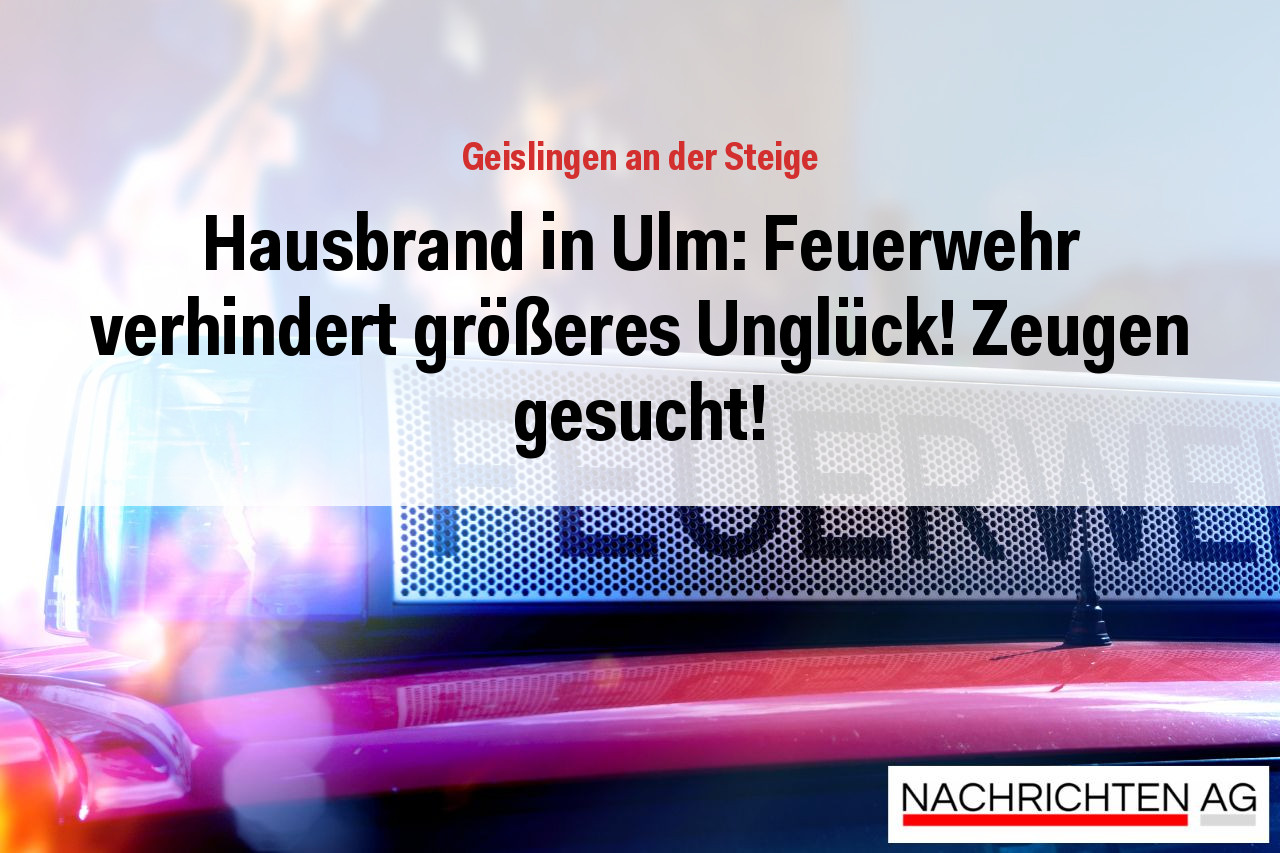 Hausbrand in Ulm: Feuerwehr verhindert größeres Unglück! Zeugen gesucht!
