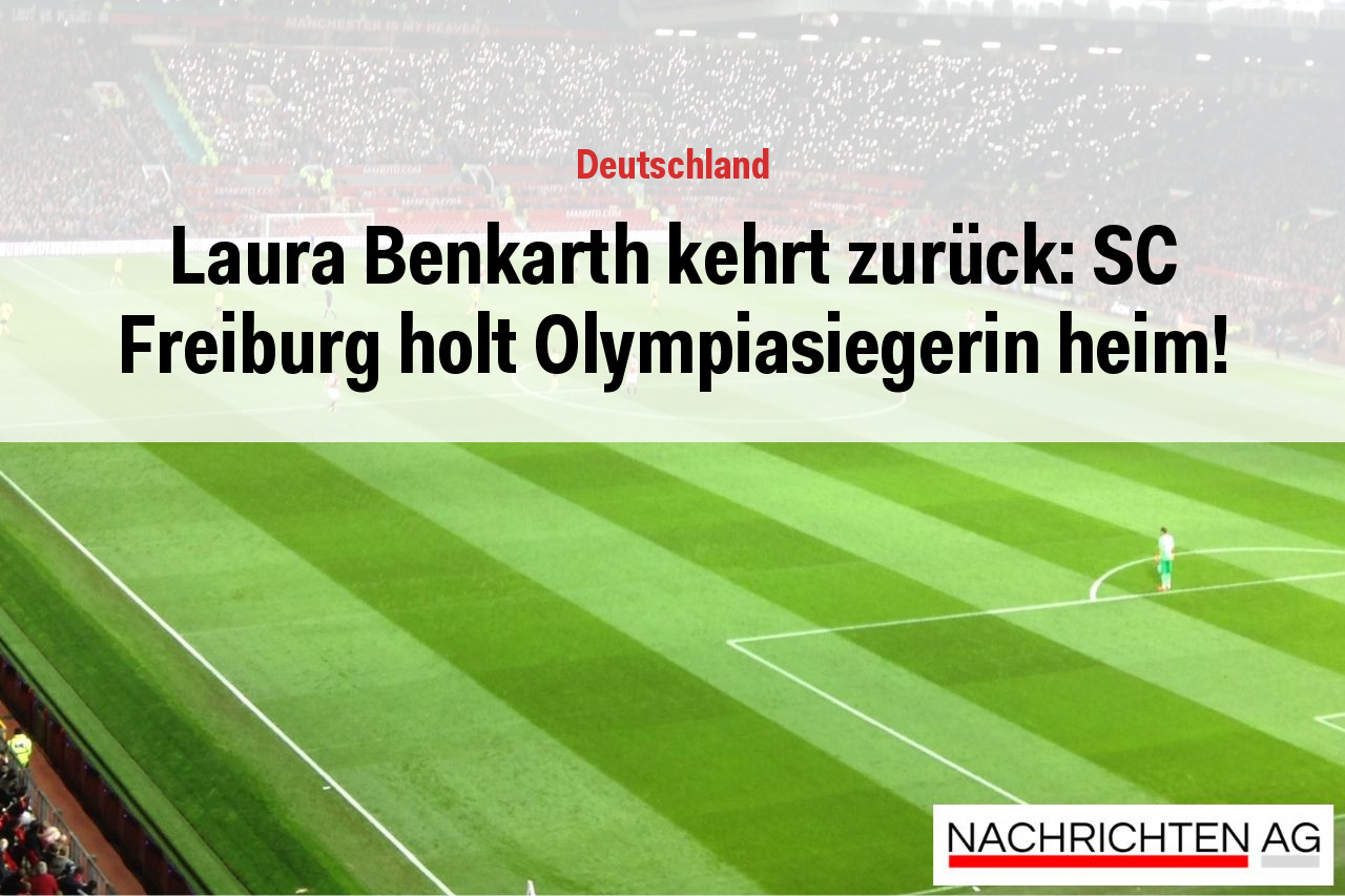 Laura Benkarth kehrt zurück: SC Freiburg holt Olympiasiegerin heim!