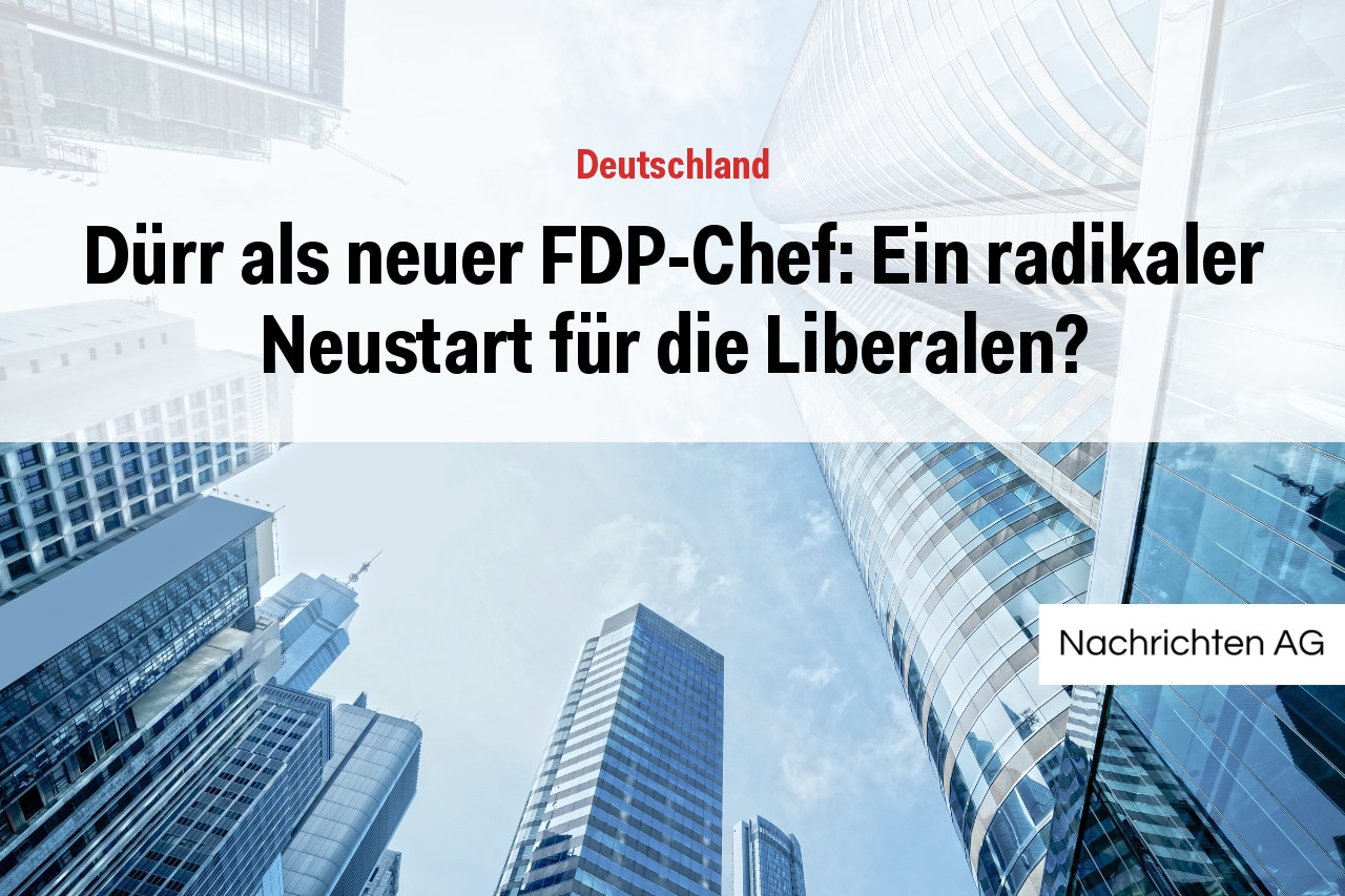 Dürr als neuer FDP-Chef: Ein radikaler Neustart für die Liberalen?