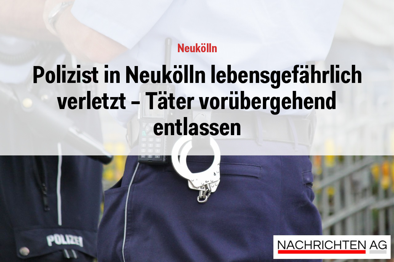 Polizist in Neukölln lebensgefährlich verletzt – Täter vorübergehend entlassen