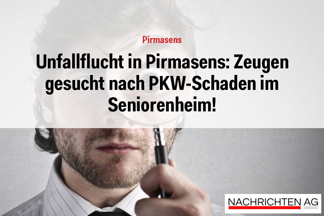 Unfallflucht in Pirmasens: Zeugen gesucht nach PKW-Schaden im Seniorenheim!