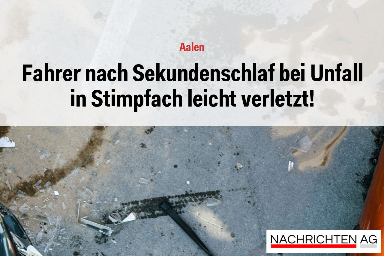 Fahrer nach Sekundenschlaf bei Unfall in Stimpfach leicht verletzt!