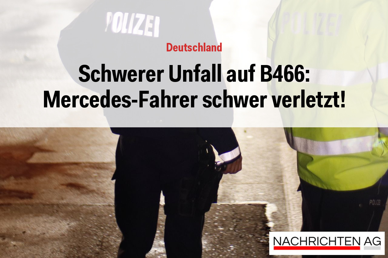Schwerer Unfall auf B466: Mercedes-Fahrer schwer verletzt!