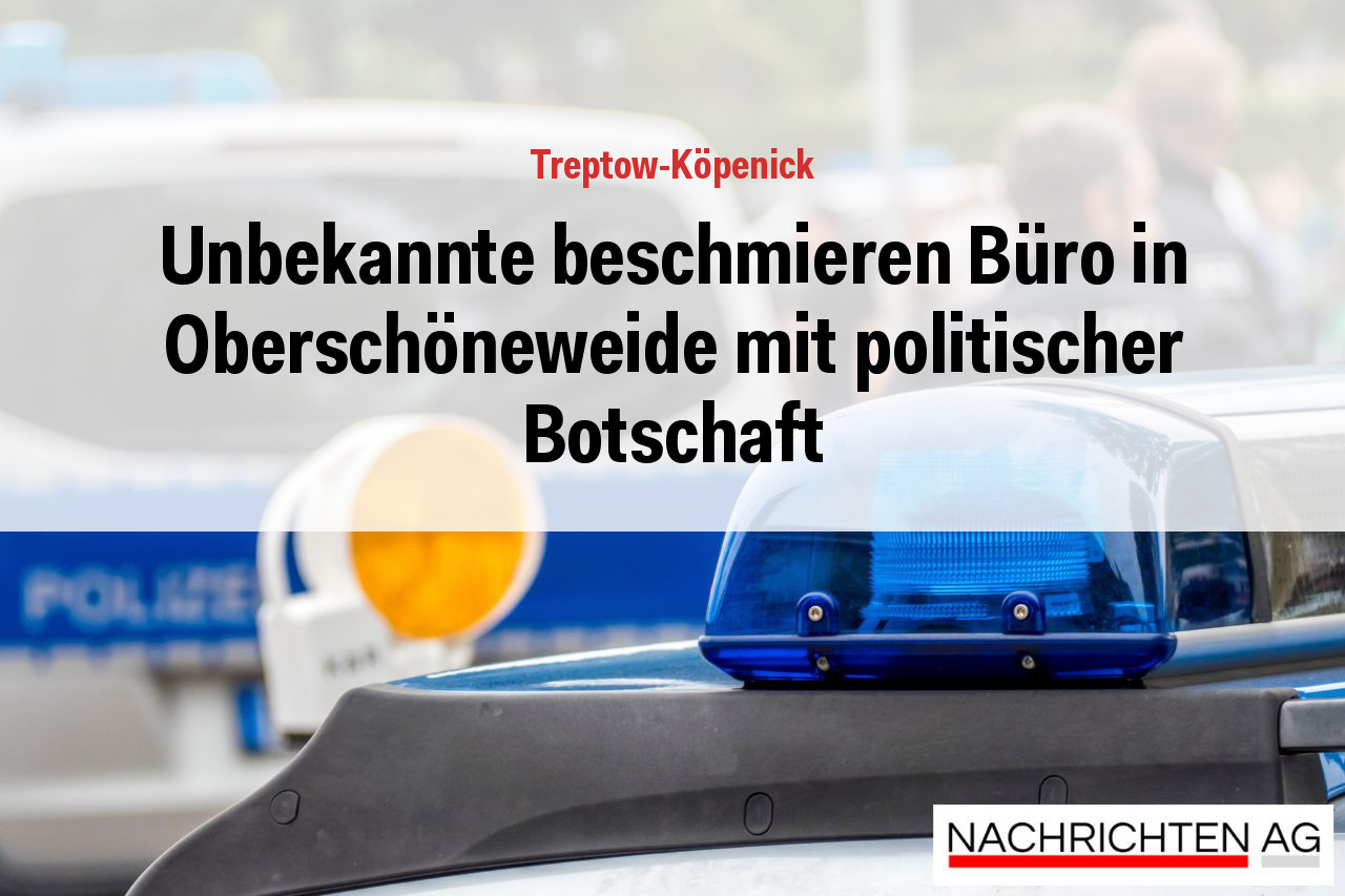 Unbekannte beschmieren Büro in Oberschöneweide mit politischer Botschaft