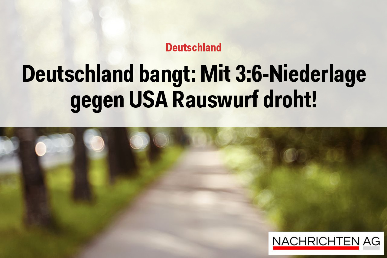 Deutschland bangt: Mit 3:6-Niederlage gegen USA Rauswurf droht!