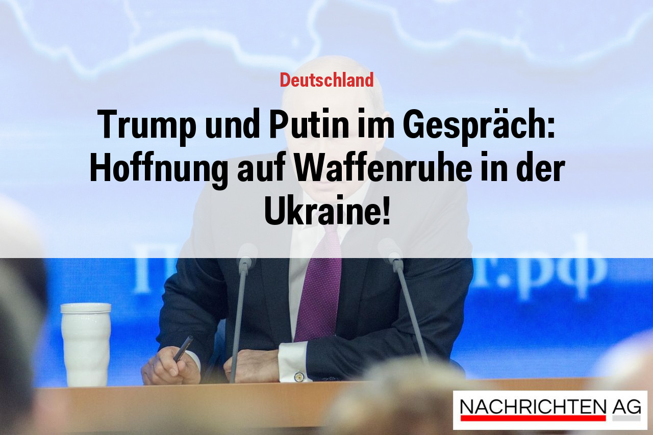 Trump und Putin im Gespräch: Hoffnung auf Waffenruhe in der Ukraine!