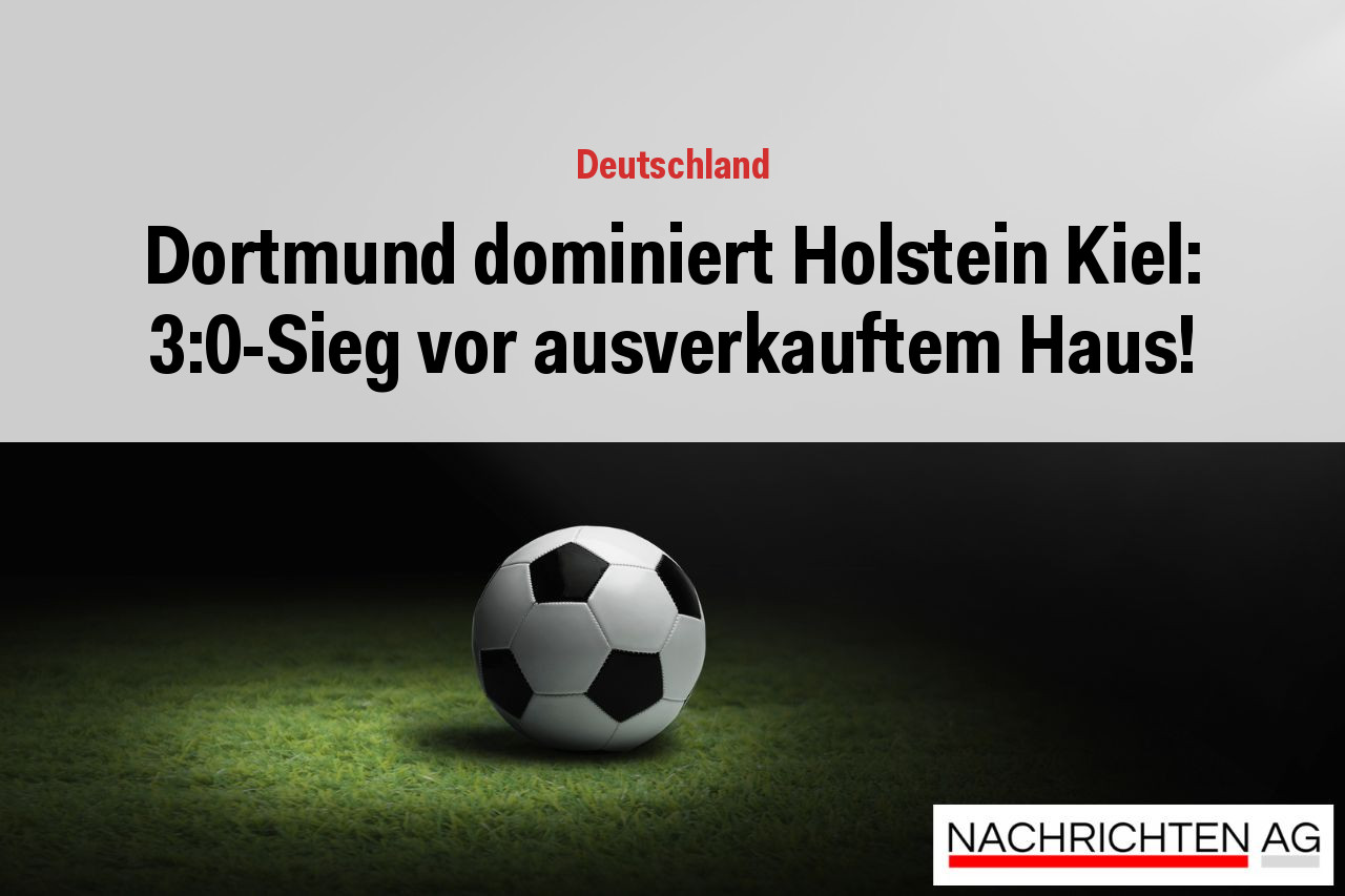 Dortmund dominiert Holstein Kiel: 3:0-Sieg vor ausverkauftem Haus!