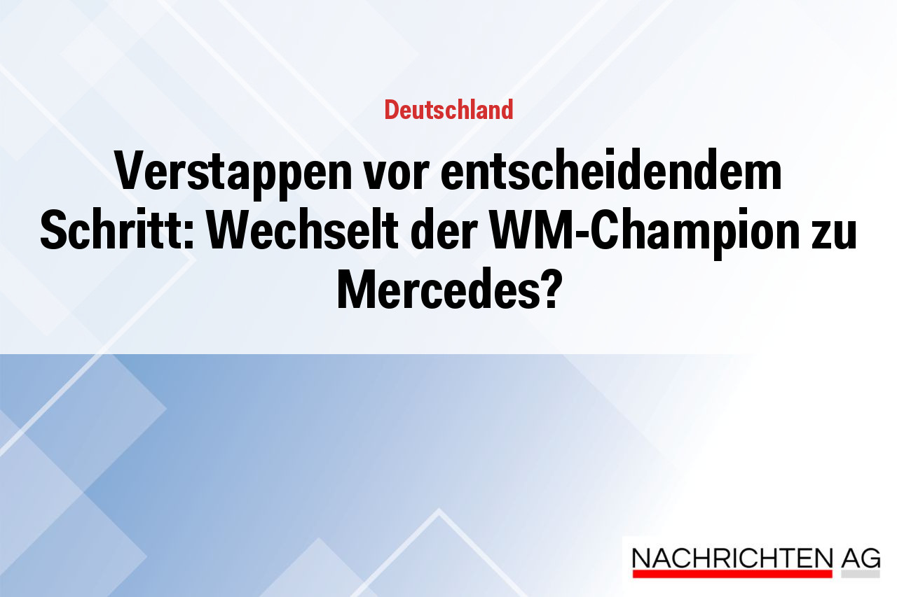 Verstappen vor entscheidendem Schritt: Wechselt der WM-Champion zu Mercedes?