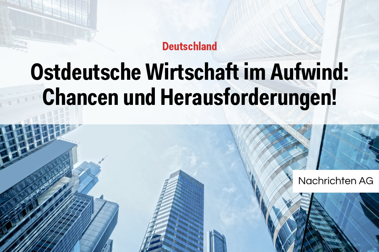 Ostdeutsche Wirtschaft im Aufwind: Chancen und Herausforderungen!