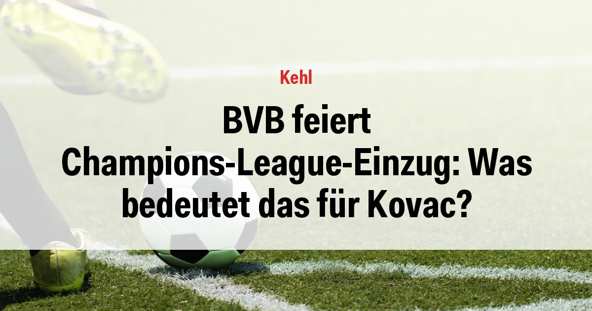 BVB feiert Champions-League-Einzug: Was bedeutet das für Kovac?