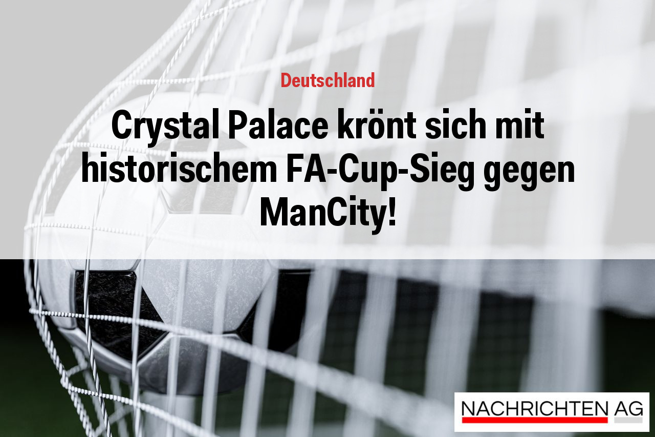 Crystal Palace krönt sich mit historischem FA-Cup-Sieg gegen ManCity!