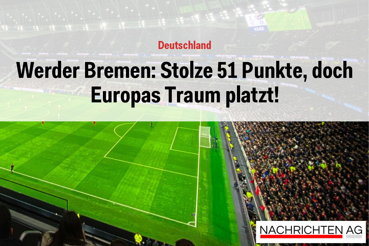 Werder Bremen: Stolze 51 Punkte, doch Europas Traum platzt!
