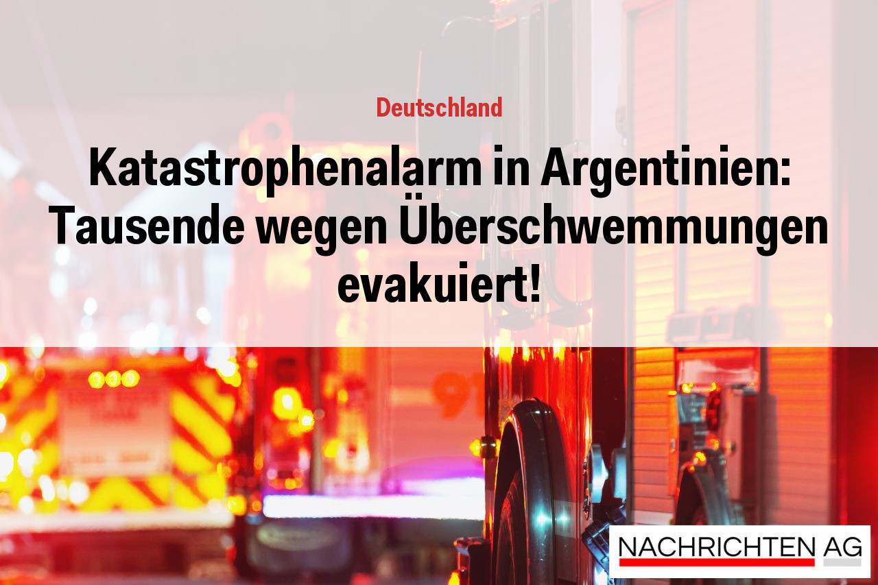 Katastrophenalarm in Argentinien: Tausende wegen Überschwemmungen evakuiert!