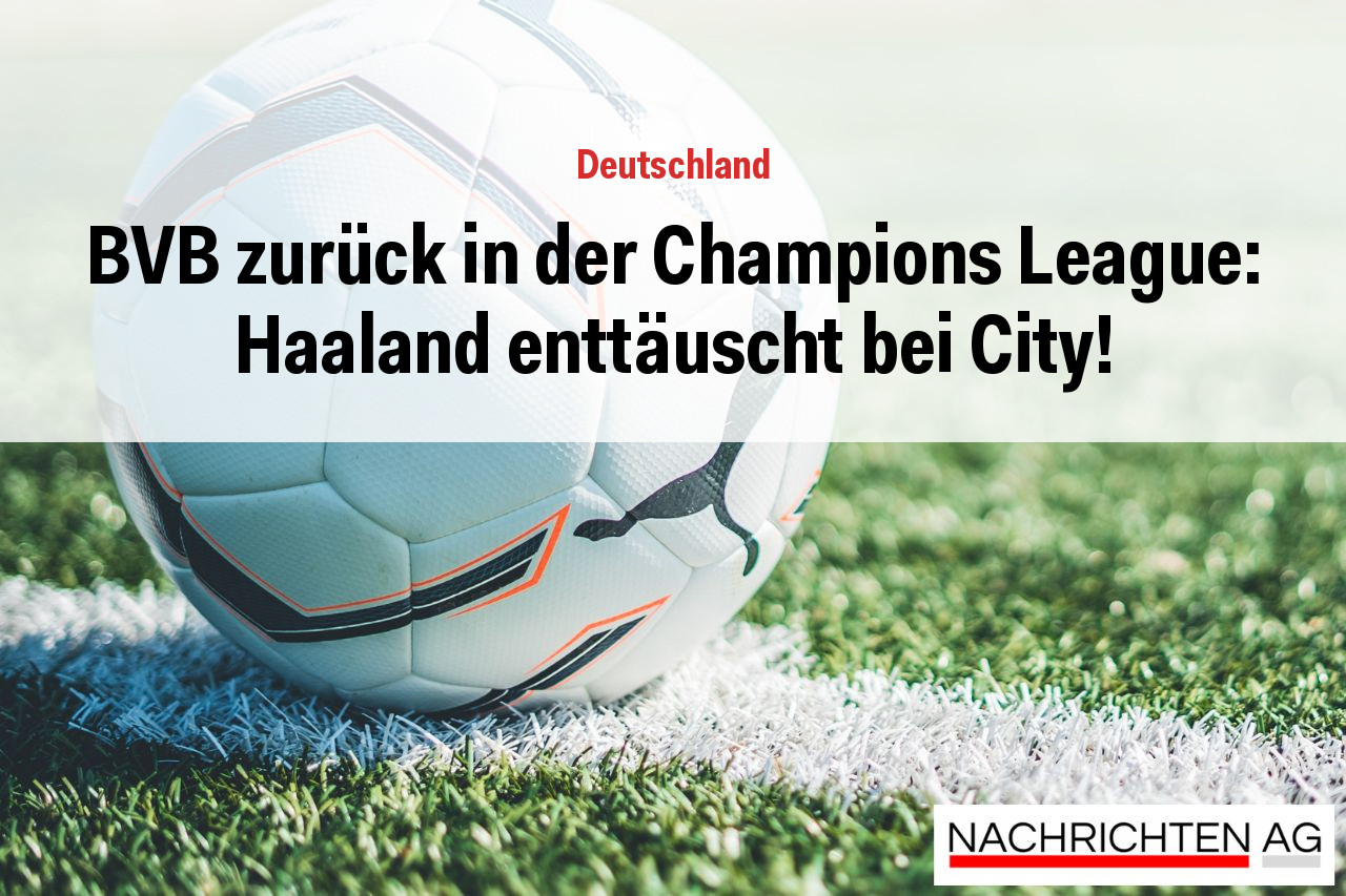 BVB zurück in der Champions League: Haaland enttäuscht bei City!