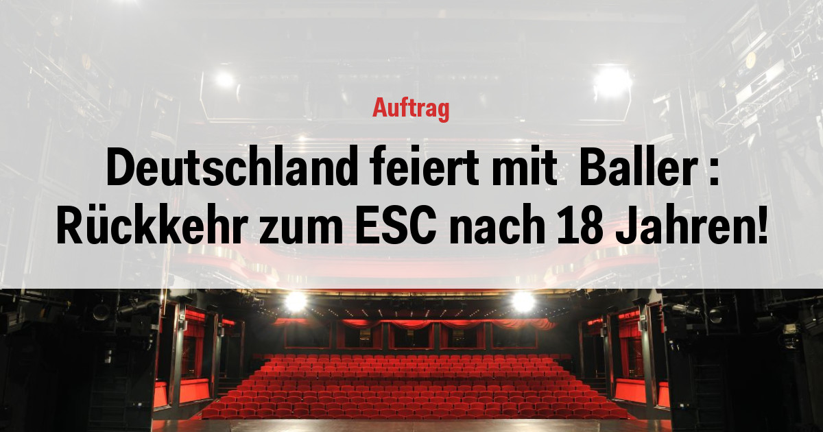 Deutschland feiert mit Baller : Rückkehr zum ESC nach 18 Jahren!