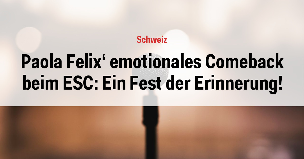 Paola Felix' emotionales Comeback beim ESC: Ein Fest der Erinnerung!