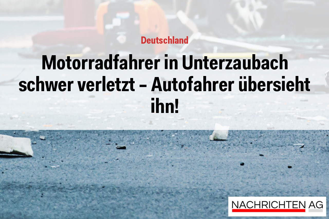Motorradfahrer in Unterzaubach schwer verletzt – Autofahrer übersieht ihn!
