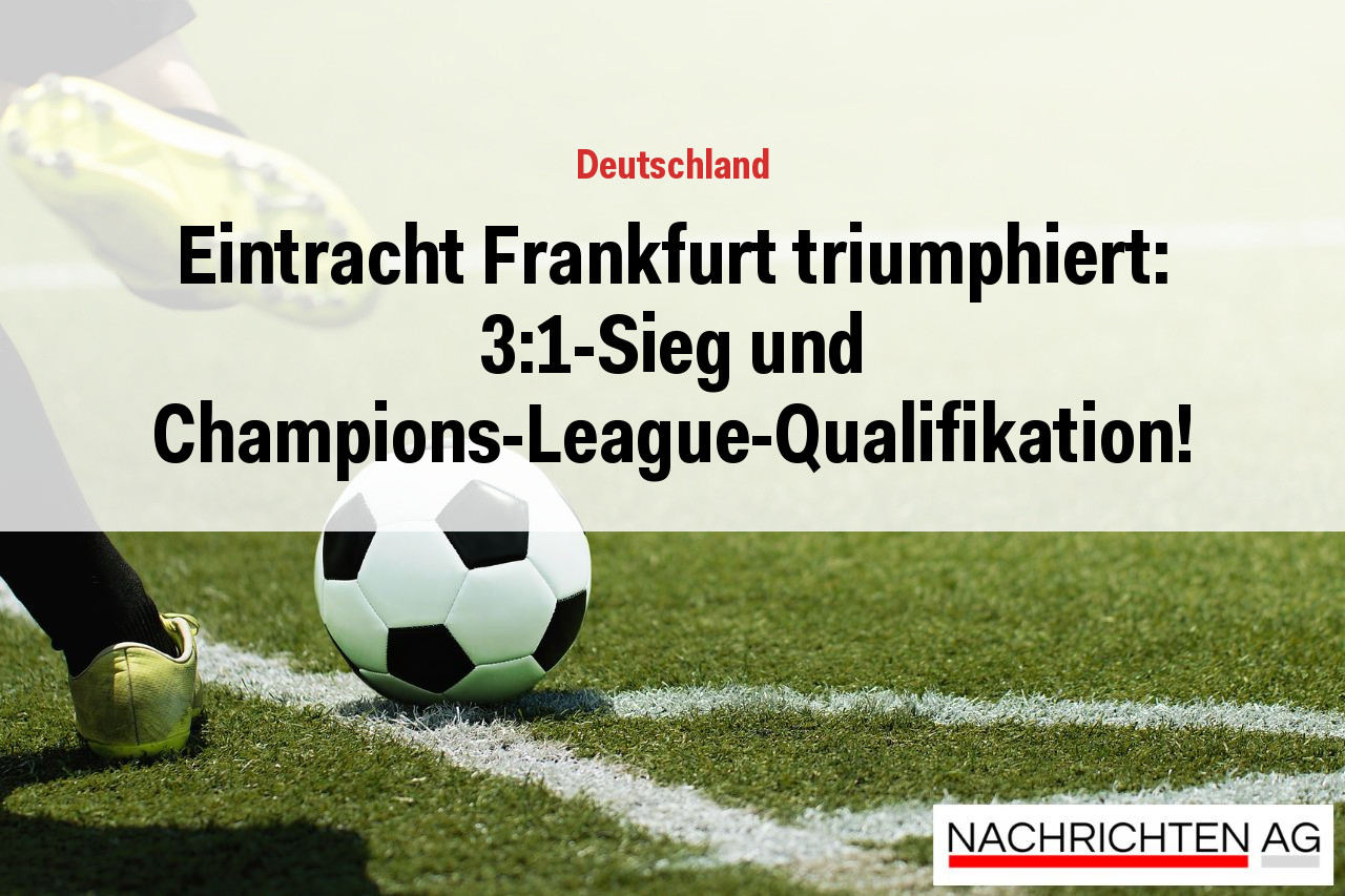 Eintracht Frankfurt triumphiert: 3:1-Sieg und Champions-League-Qualifikation!