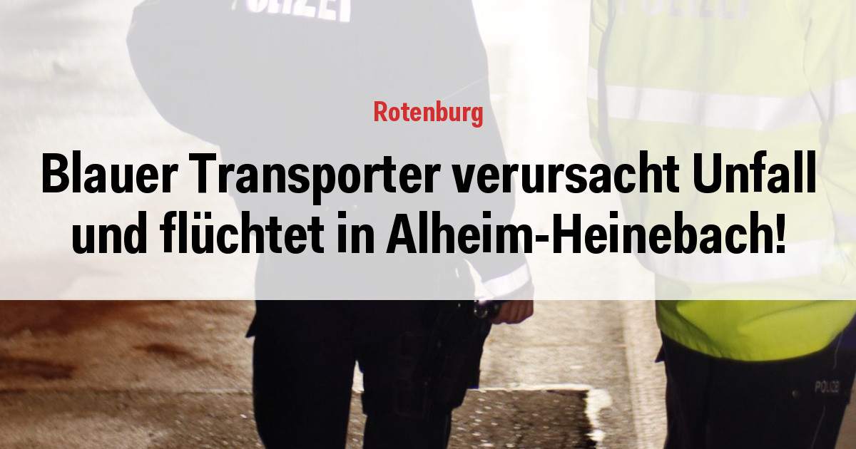 Blauer Transporter verursacht Unfall und flüchtet in Alheim-Heinebach!