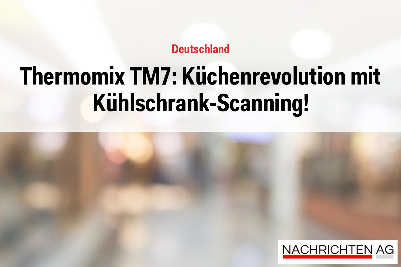 Thermomix TM7: Küchenrevolution mit Kühlschrank-Scanning!