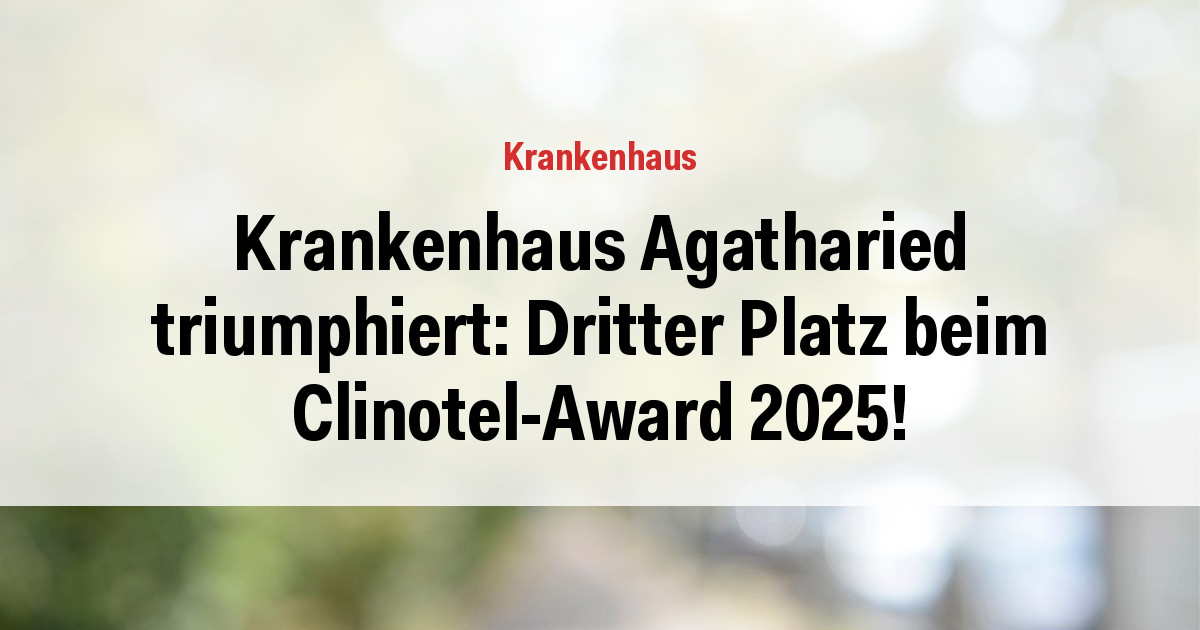 Krankenhaus Agatharied triumphiert: Dritter Platz beim Clinotel-Award 2025!