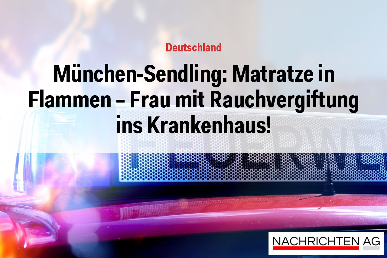 München-Sendling: Matratze in Flammen - Frau mit Rauchvergiftung ins Krankenhaus!