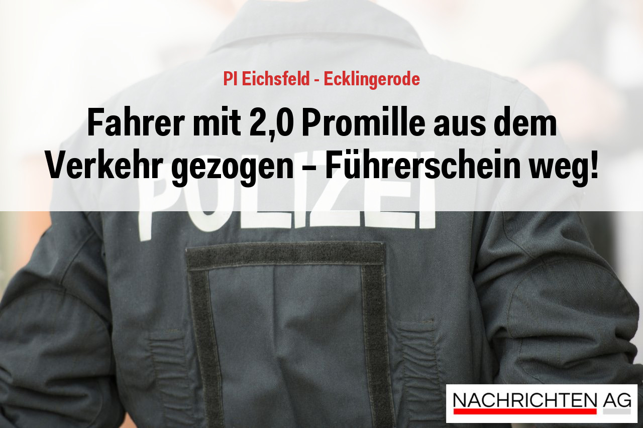 Fahrer mit 2,0 Promille aus dem Verkehr gezogen – Führerschein weg!