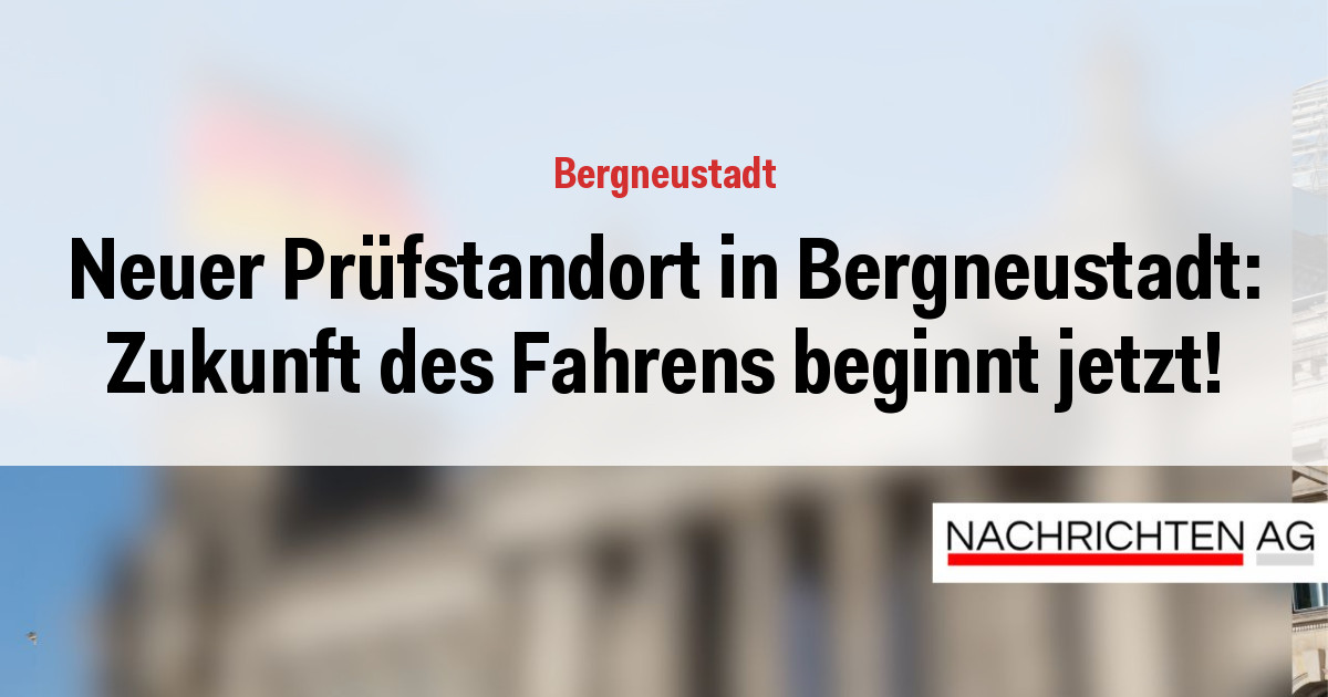 Neuer Prüfstandort in Bergneustadt: Zukunft des Fahrens beginnt jetzt!