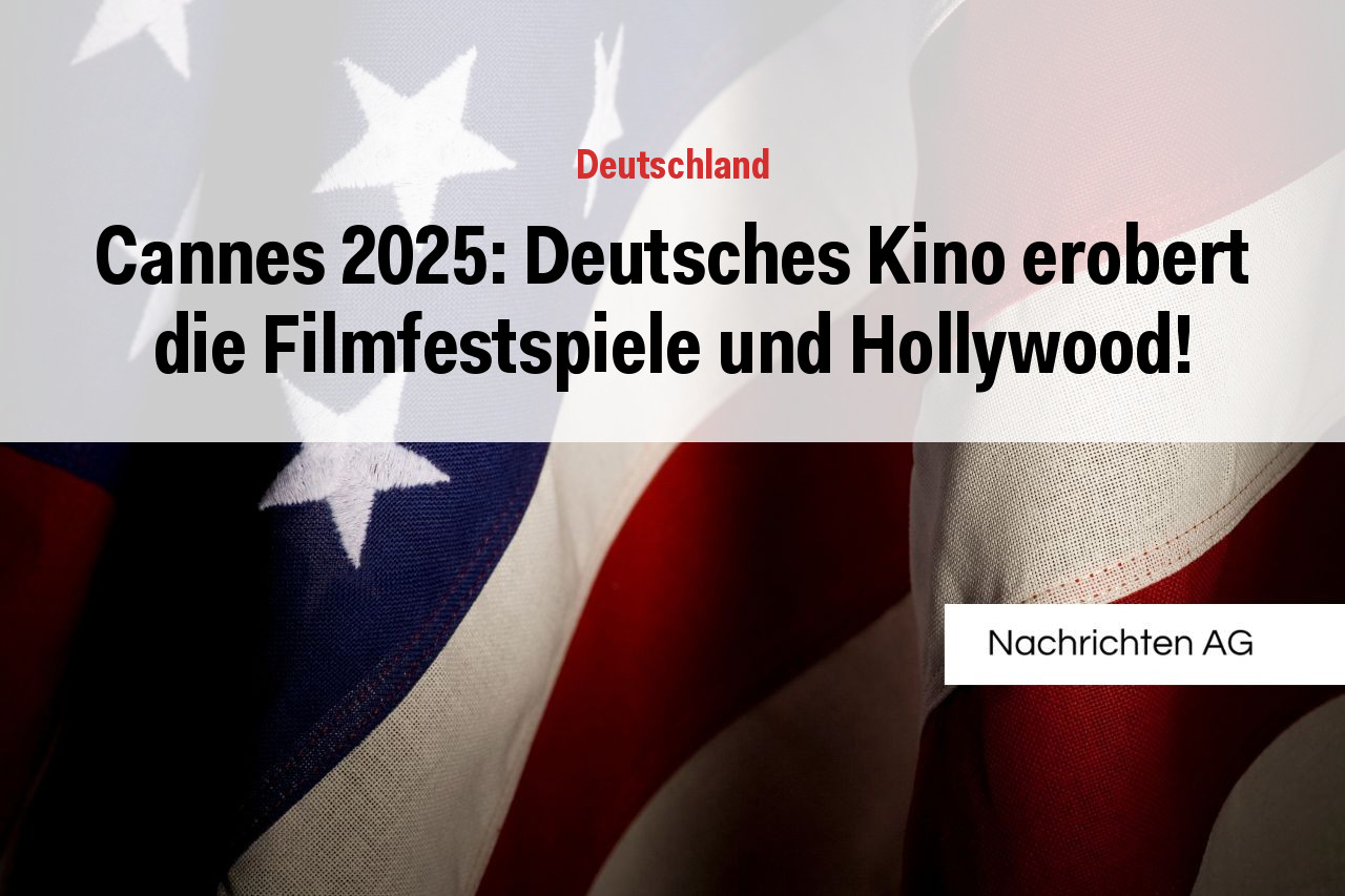 Cannes 2025: Deutsches Kino erobert die Filmfestspiele und Hollywood!