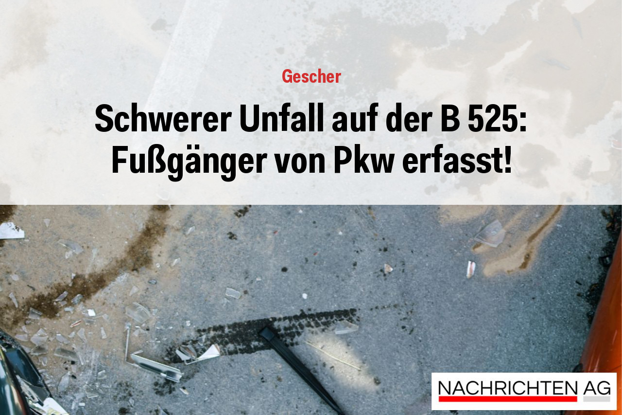 Schwerer Unfall auf der B 525: Fußgänger von Pkw erfasst!