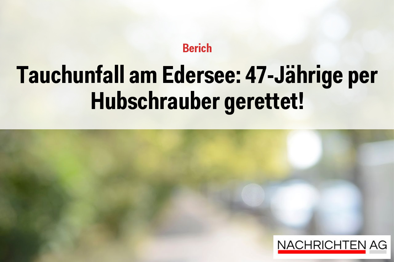 Tauchunfall am Edersee: 47-Jährige per Hubschrauber gerettet!