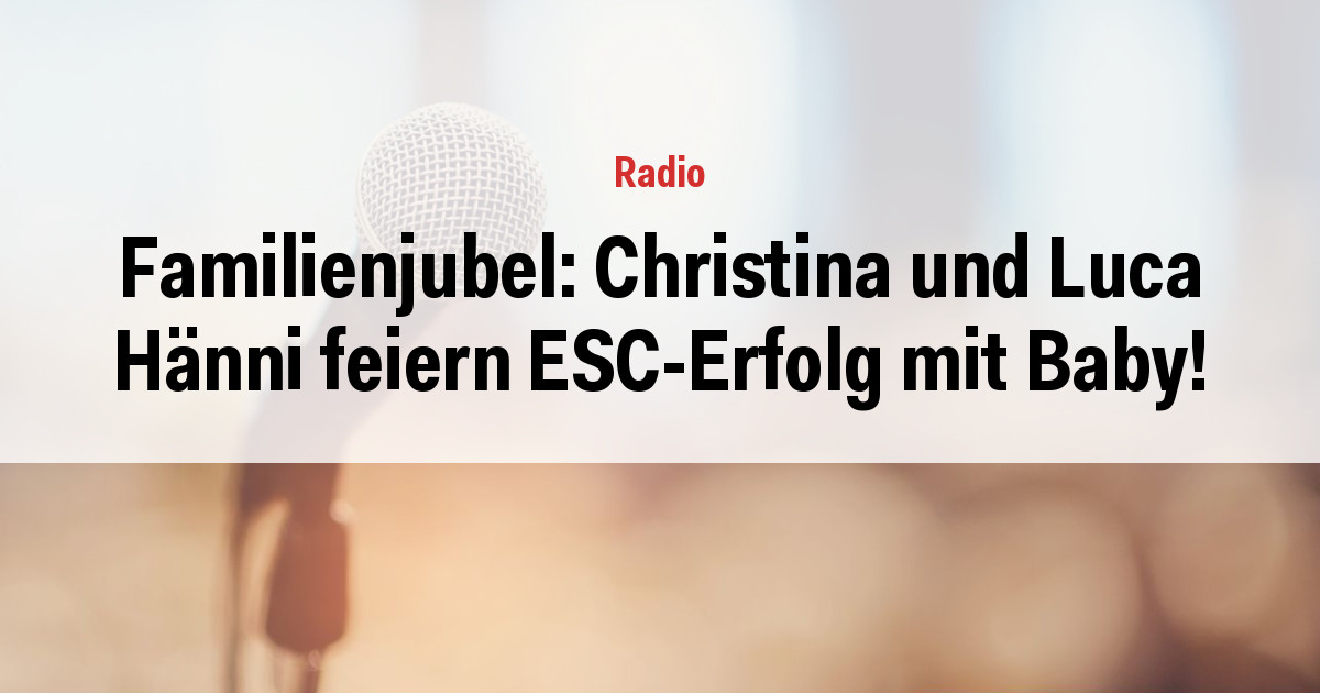Familienjubel: Christina und Luca Hänni feiern ESC-Erfolg mit Baby!