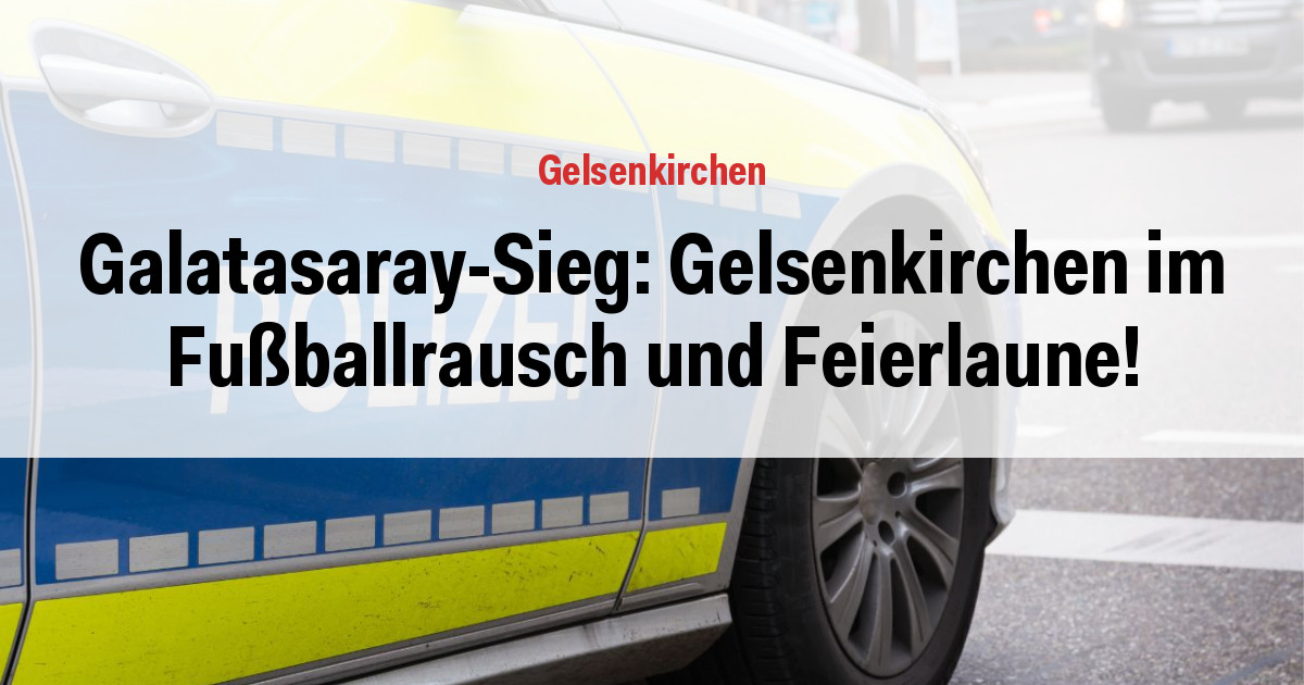 Galatasaray-Sieg: Gelsenkirchen im Fußballrausch und Feierlaune!