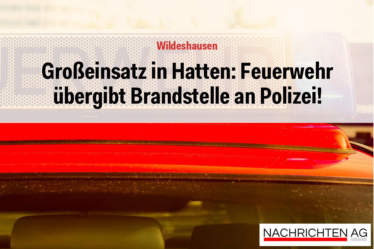 Großeinsatz in Hatten: Feuerwehr übergibt Brandstelle an Polizei!