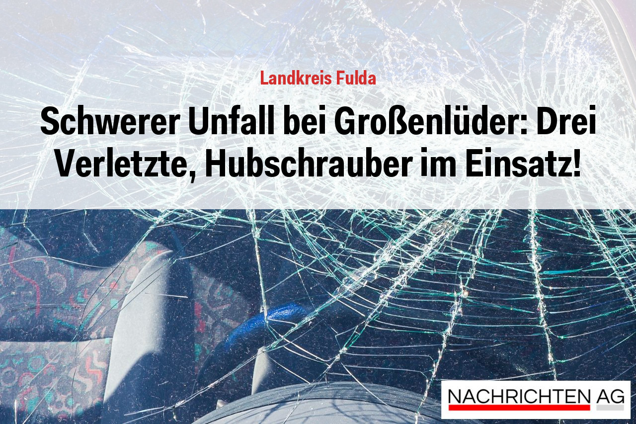 Schwerer Unfall bei Großenlüder: Drei Verletzte, Hubschrauber im Einsatz!