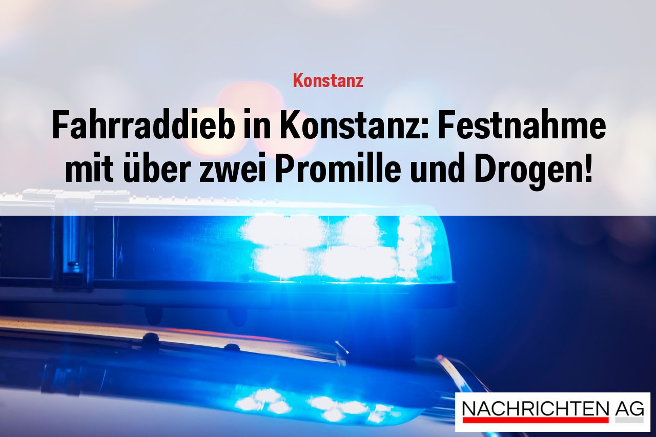 Fahrraddieb in Konstanz: Festnahme mit über zwei Promille und Drogen!