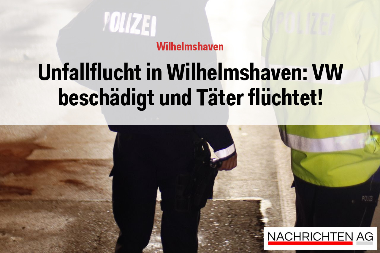 Unfallflucht in Wilhelmshaven: VW beschädigt und Täter flüchtet!