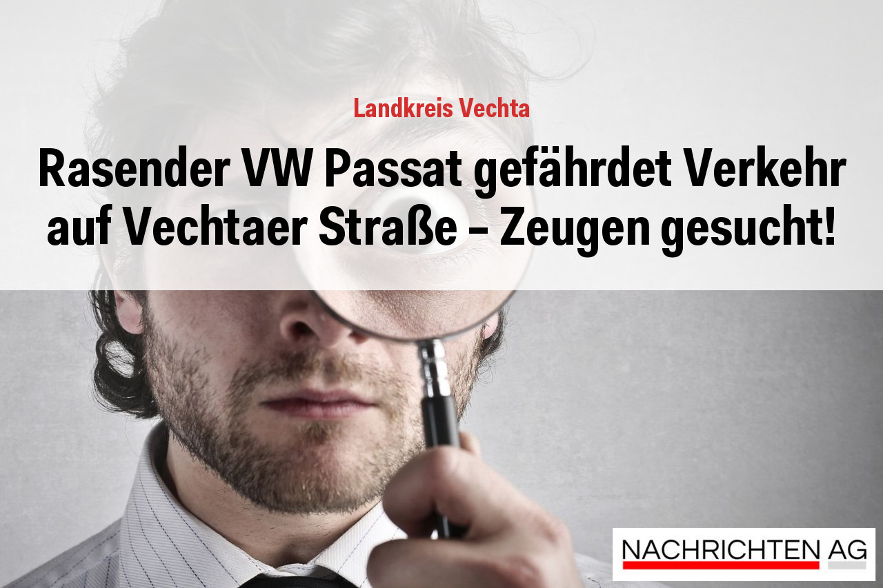 Rasender VW Passat gefährdet Verkehr auf Vechtaer Straße – Zeugen gesucht!