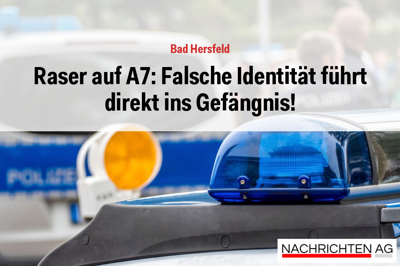Raser auf A7: Falsche Identität führt direkt ins Gefängnis!