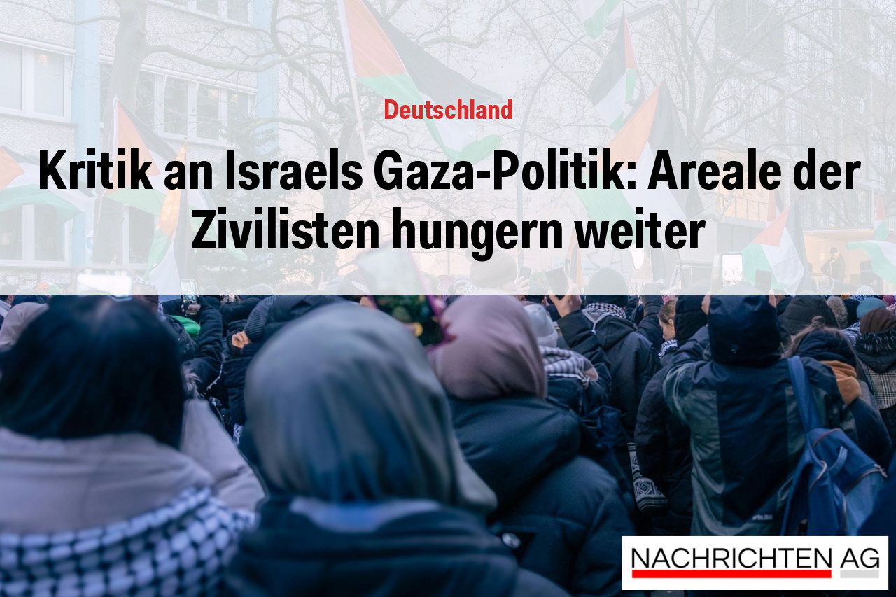Kritik an Israels Gaza-Politik: Areale der Zivilisten hungern weiter
