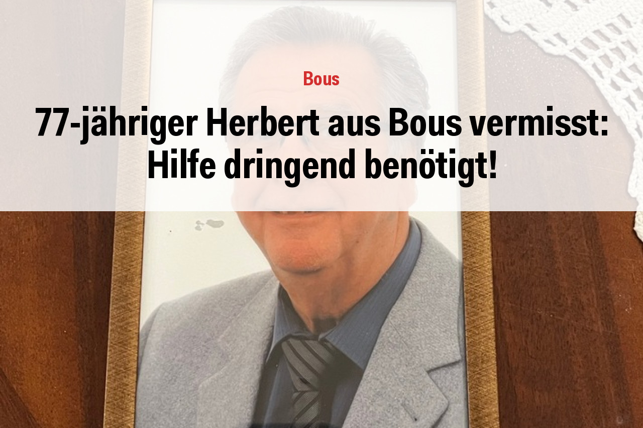 77-jähriger Herbert aus Bous vermisst: Hilfe dringend benötigt!